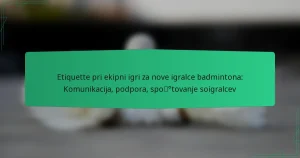 Etiquette pri ekipni igri za nove igralce badmintona: Komunikacija, podpora, spoštovanje soigralcev