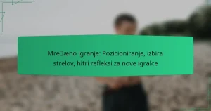Mrežno igranje: Pozicioniranje, izbira strelov, hitri refleksi za nove igralce