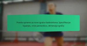 Pravila opreme za nove igralce badmintona: Specifikacije loparjev, vrste peresnikov, dimenzije igrišča