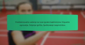 Predtekmovalno vedenje za nove igralce badmintona: Etiquette ogrevanja, Deljenje igrišča, Spoštovanje nasprotnikov