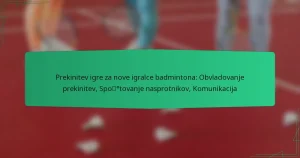 Prekinitev igre za nove igralce badmintona: Obvladovanje prekinitev, Spoštovanje nasprotnikov, Komunikacija