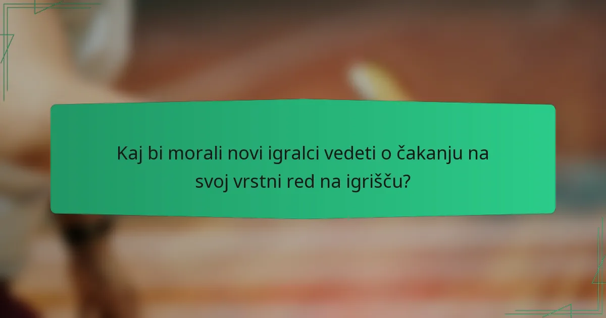 Kaj bi morali novi igralci vedeti o čakanju na svoj vrstni red na igrišču?