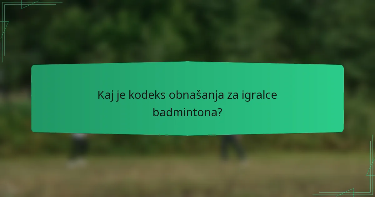 Kaj je kodeks obnašanja za igralce badmintona?
