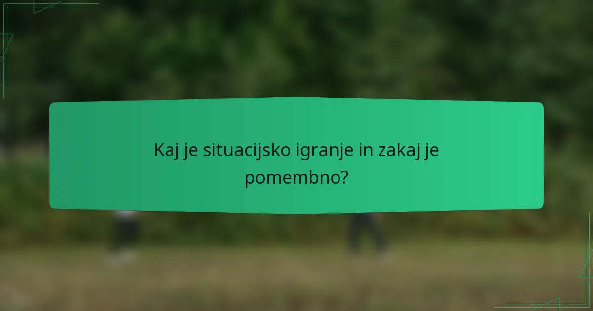 Kaj je situacijsko igranje in zakaj je pomembno?