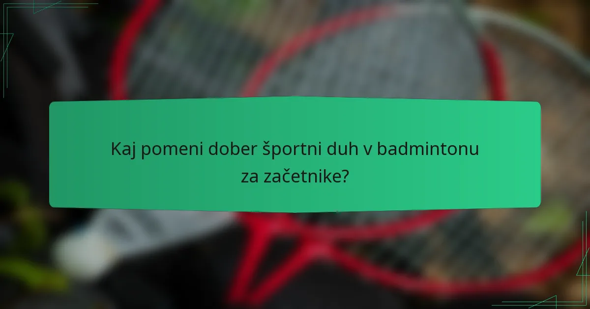 Kaj pomeni dober športni duh v badmintonu za začetnike?