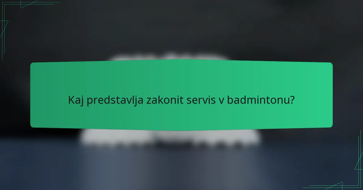 Kaj predstavlja zakonit servis v badmintonu?