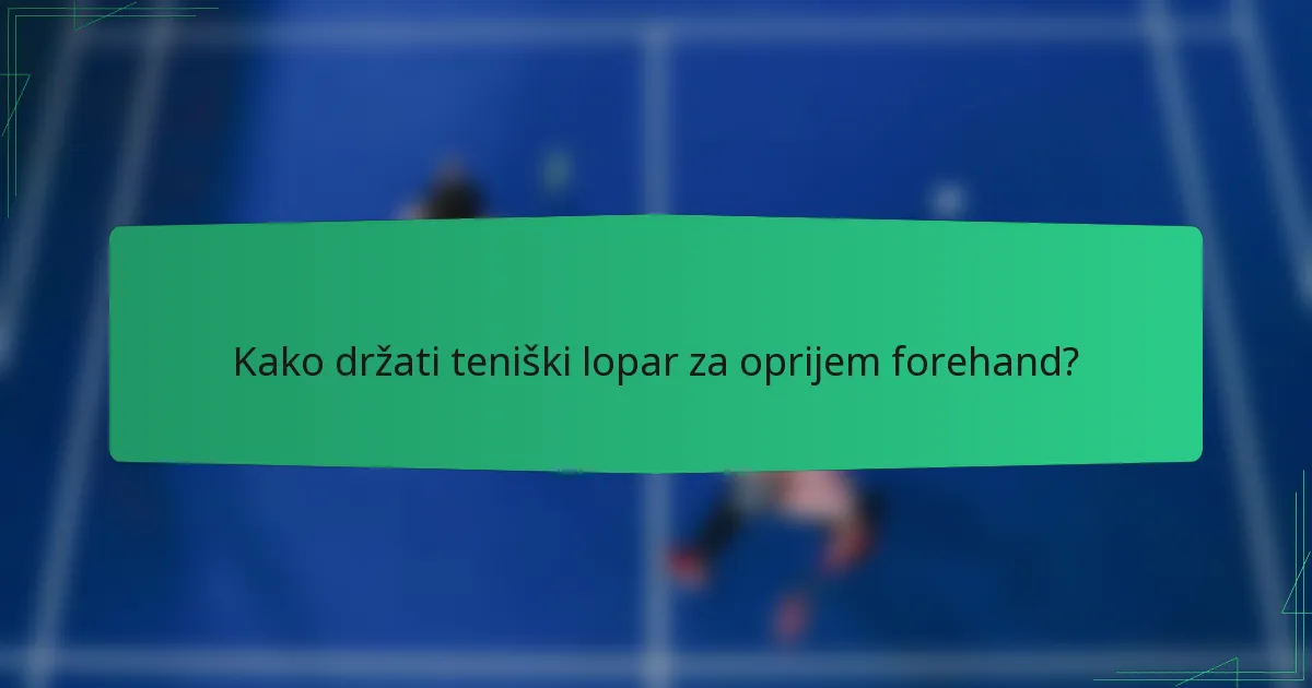 Kako držati teniški lopar za oprijem forehand?