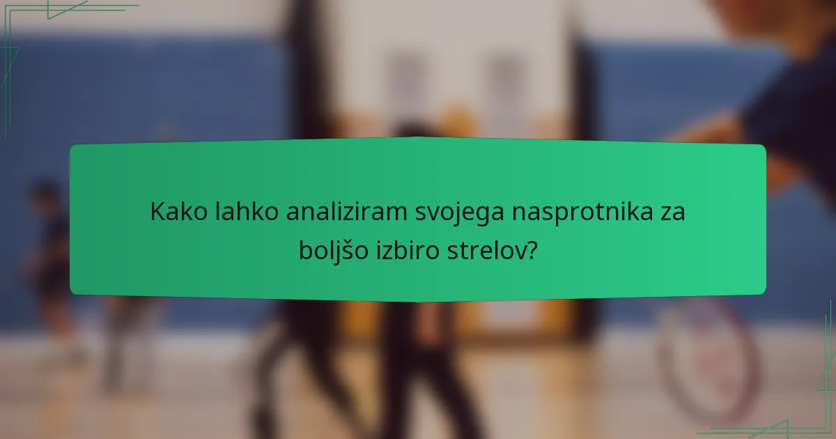 Kako lahko analiziram svojega nasprotnika za boljšo izbiro strelov?