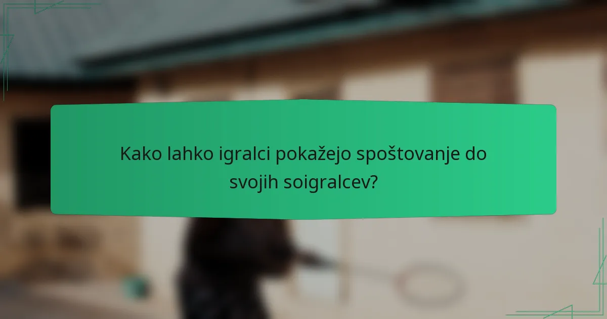 Kako lahko igralci pokažejo spoštovanje do svojih soigralcev?