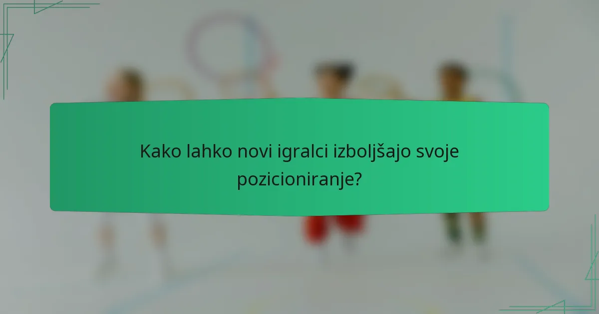 Kako lahko novi igralci izboljšajo svoje pozicioniranje?