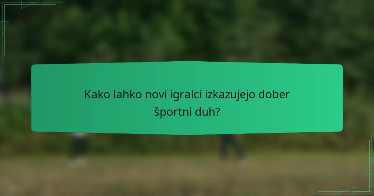Kako lahko novi igralci izkazujejo dober športni duh?