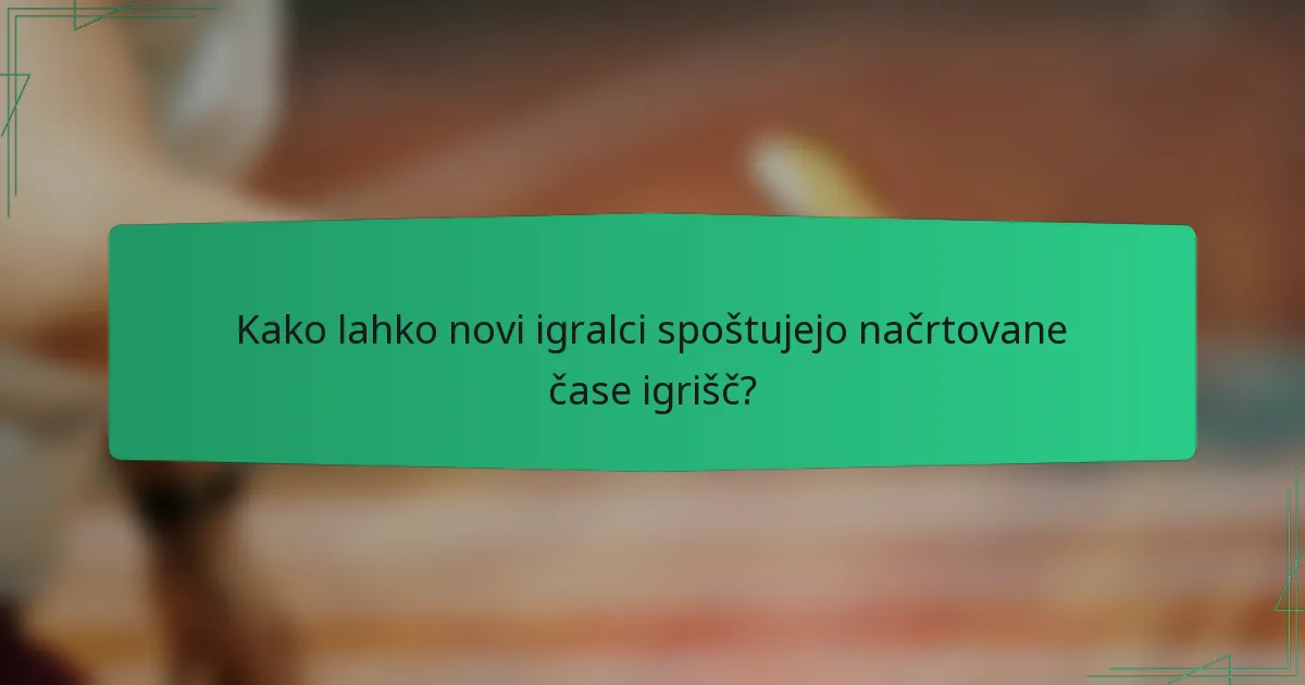 Kako lahko novi igralci spoštujejo načrtovane čase igrišč?
