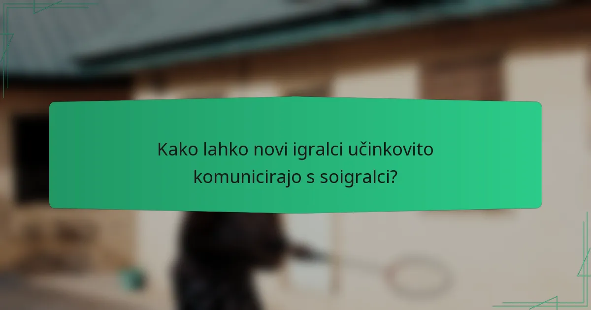 Kako lahko novi igralci učinkovito komunicirajo s soigralci?