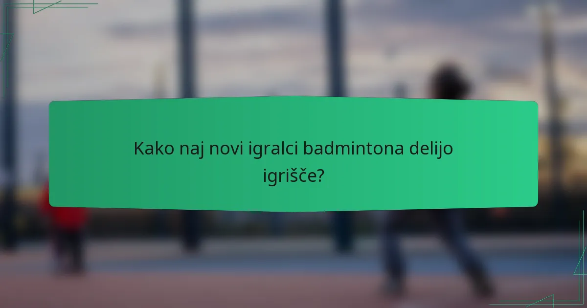 Kako naj novi igralci badmintona delijo igrišče?