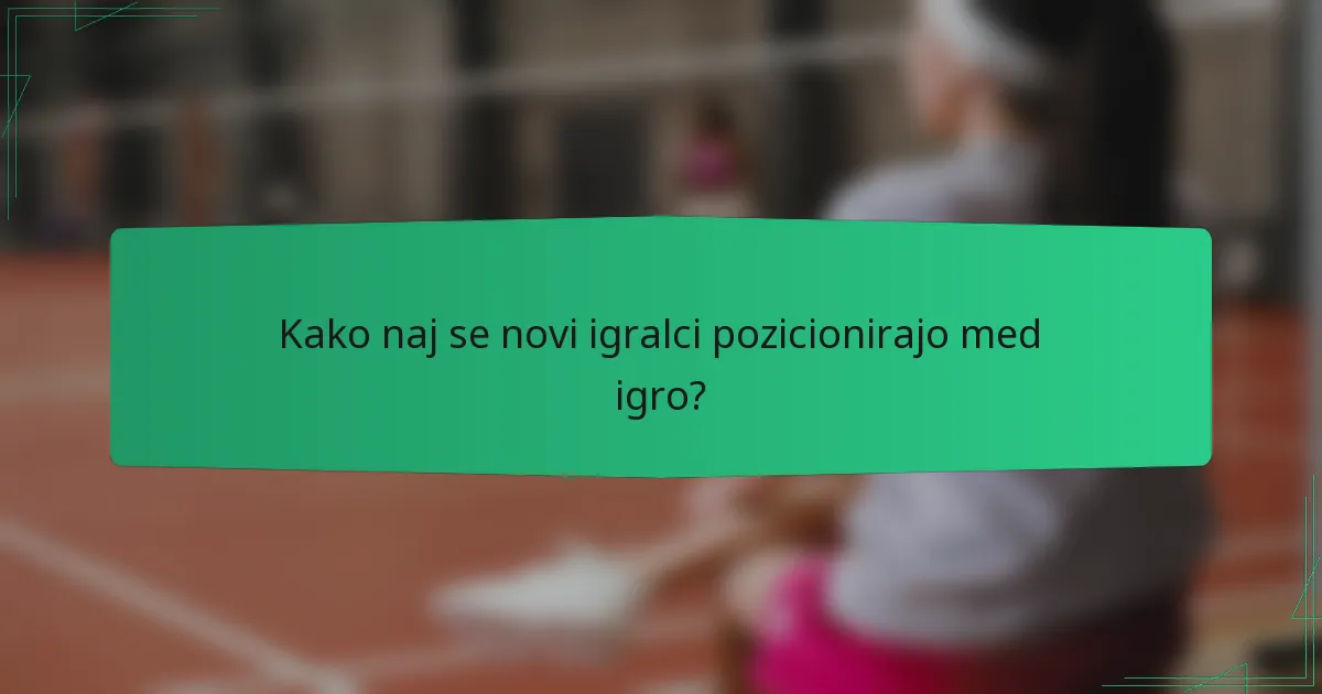 Kako naj se novi igralci pozicionirajo med igro?
