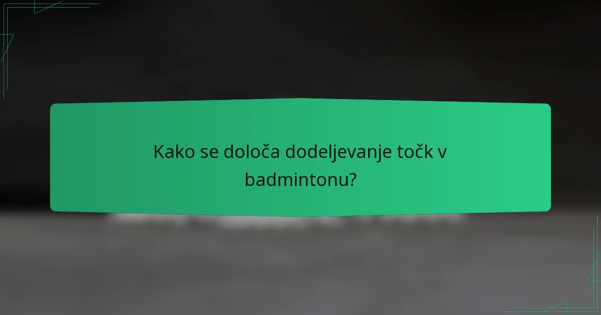 Kako se določa dodeljevanje točk v badmintonu?