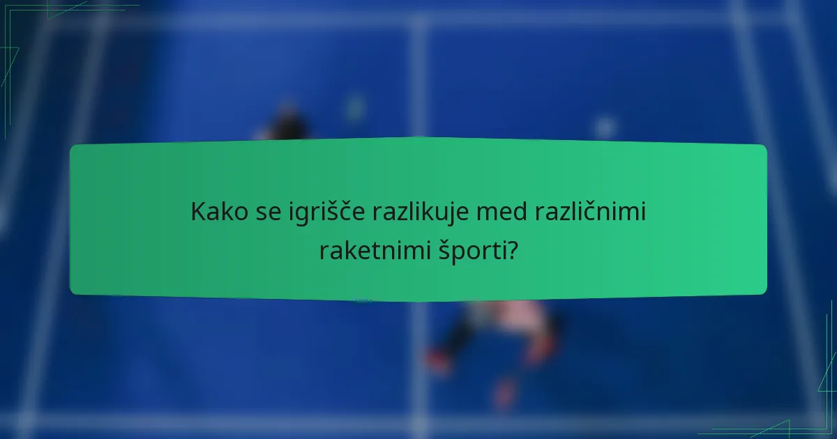 Kako se igrišče razlikuje med različnimi raketnimi športi?