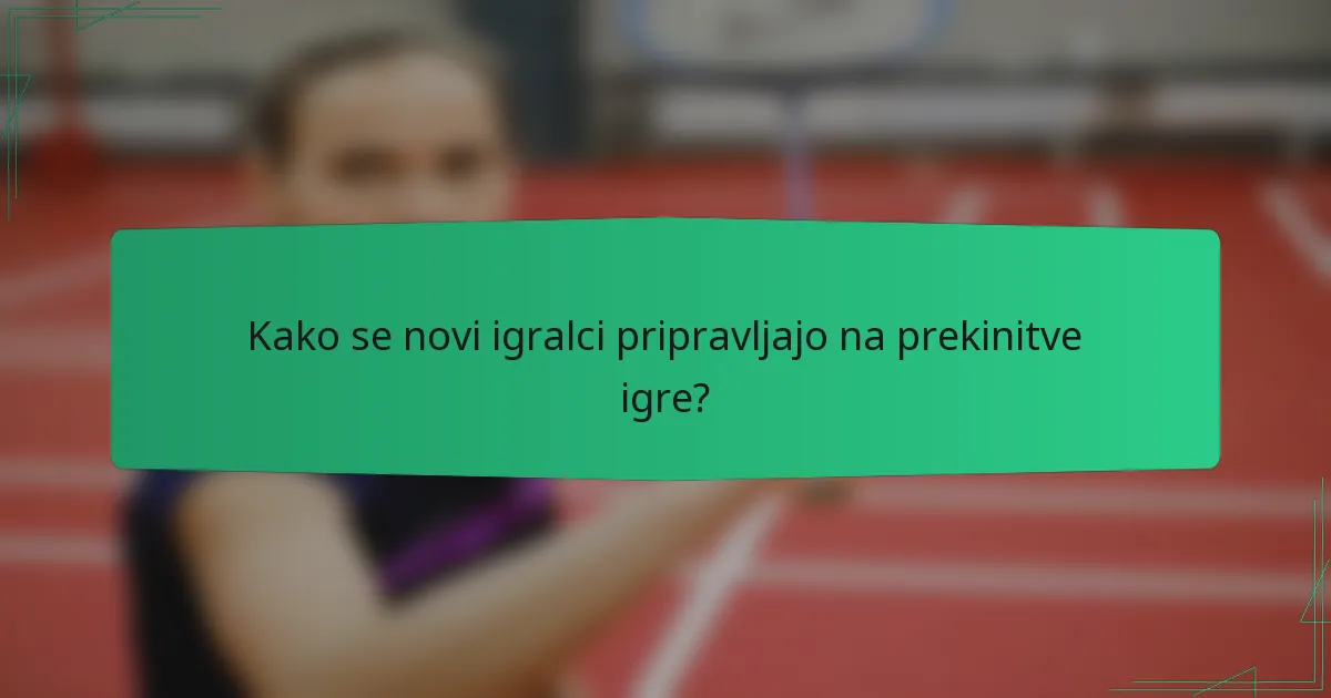 Kako se novi igralci pripravljajo na prekinitve igre?
