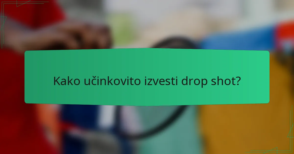 Kako učinkovito izvesti drop shot?