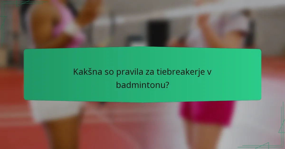 Kakšna so pravila za tiebreakerje v badmintonu?