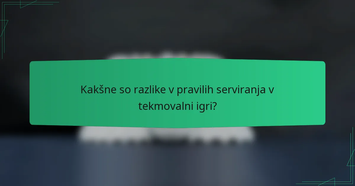 Kakšne so razlike v pravilih serviranja v tekmovalni igri?