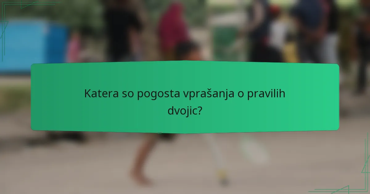 Katera so pogosta vprašanja o pravilih dvojic?