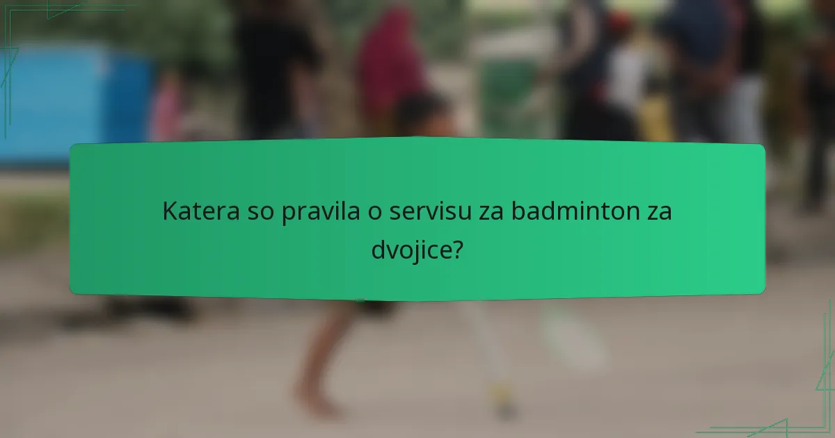 Katera so pravila o servisu za badminton za dvojice?