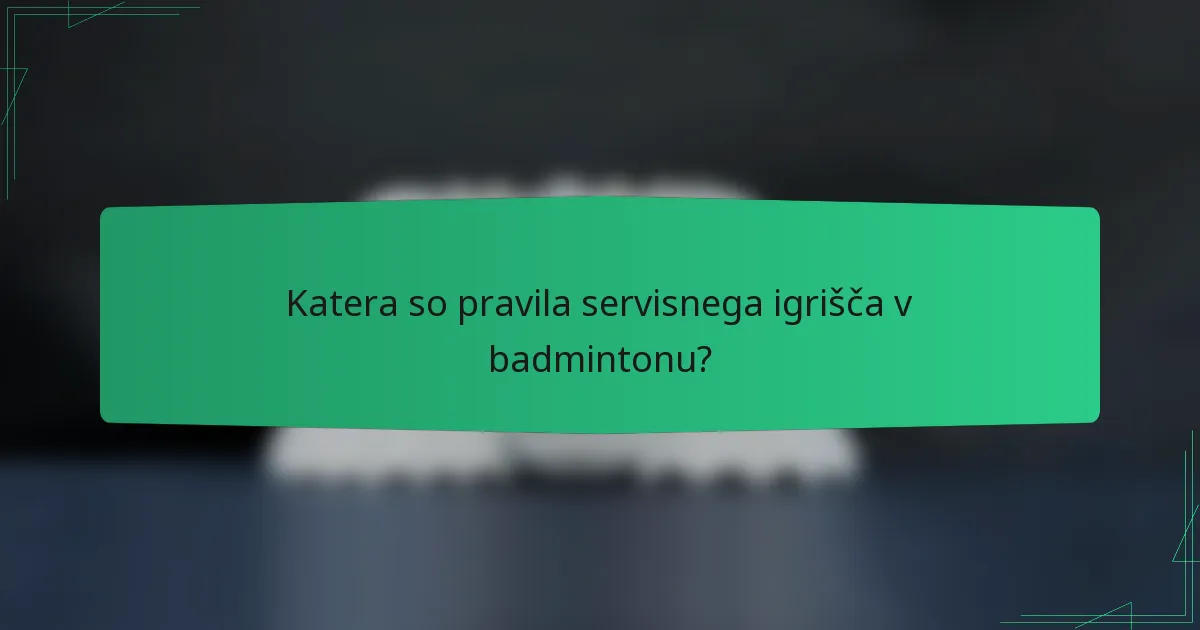 Katera so pravila servisnega igrišča v badmintonu?