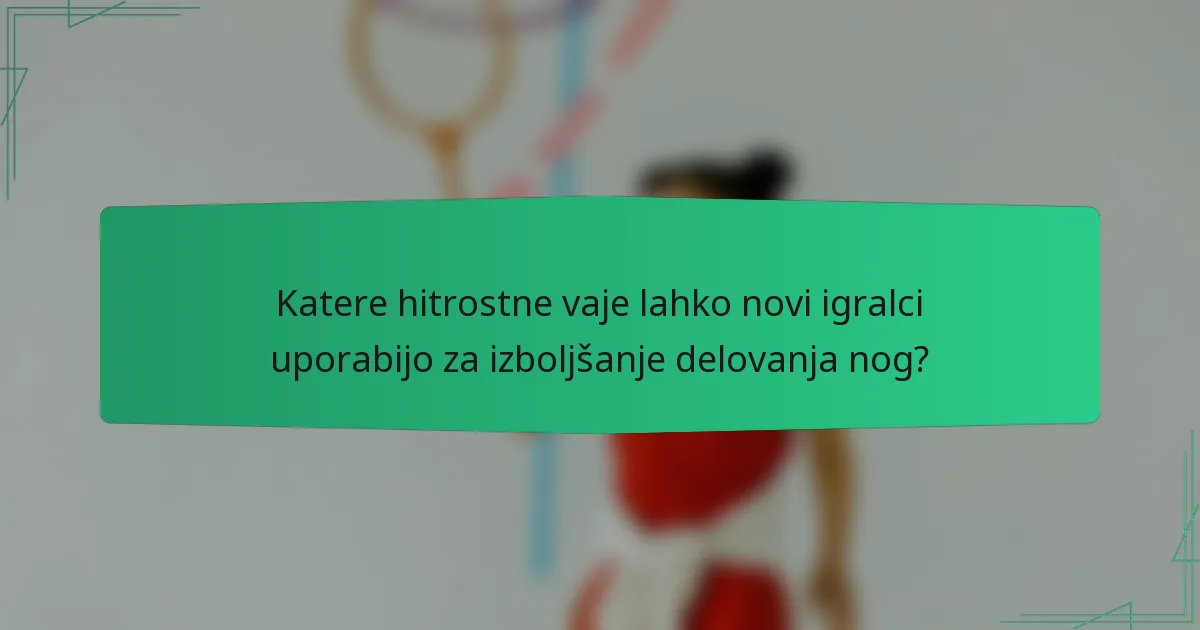 Katere hitrostne vaje lahko novi igralci uporabijo za izboljšanje delovanja nog?
