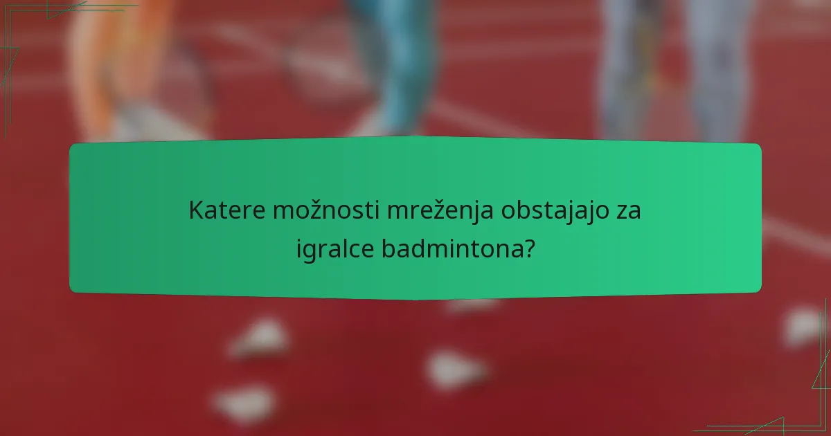 Katere možnosti mreženja obstajajo za igralce badmintona?