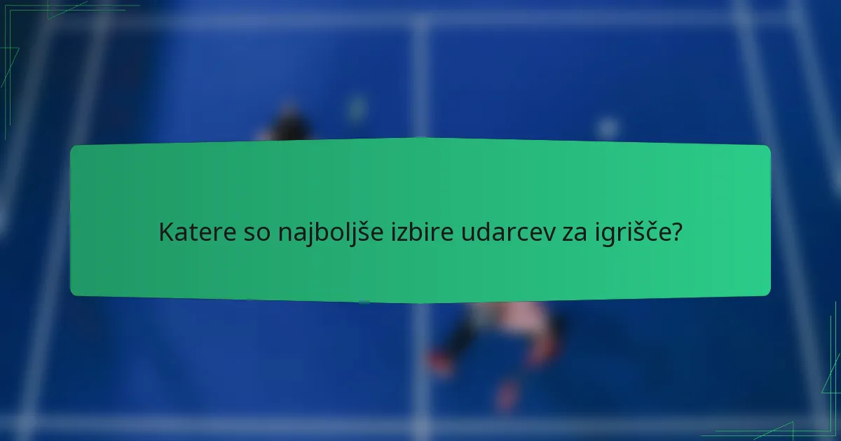 Katere so najboljše izbire udarcev za igrišče?