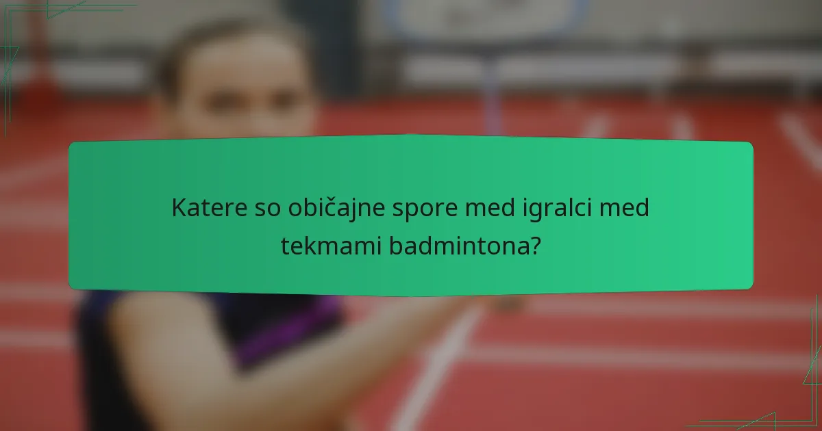 Katere so običajne spore med igralci med tekmami badmintona?