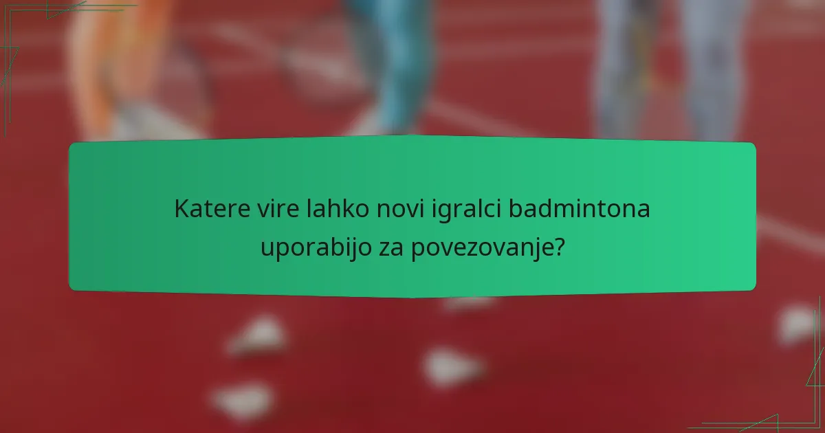 Katere vire lahko novi igralci badmintona uporabijo za povezovanje?