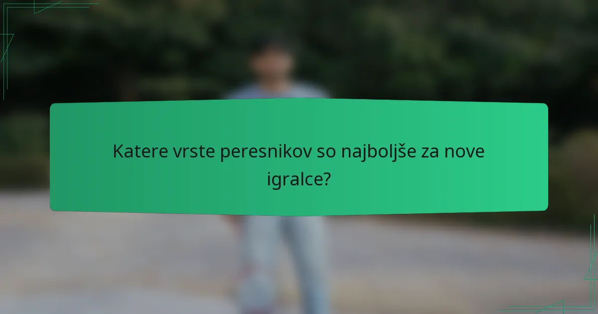 Katere vrste peresnikov so najboljše za nove igralce?