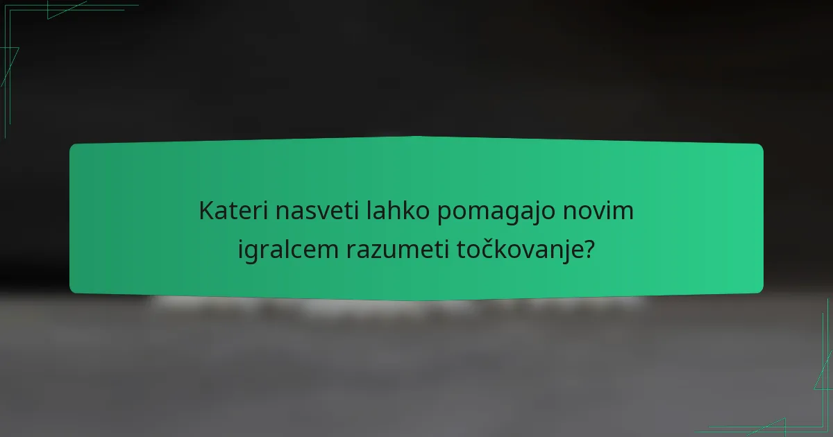 Kateri nasveti lahko pomagajo novim igralcem razumeti točkovanje?