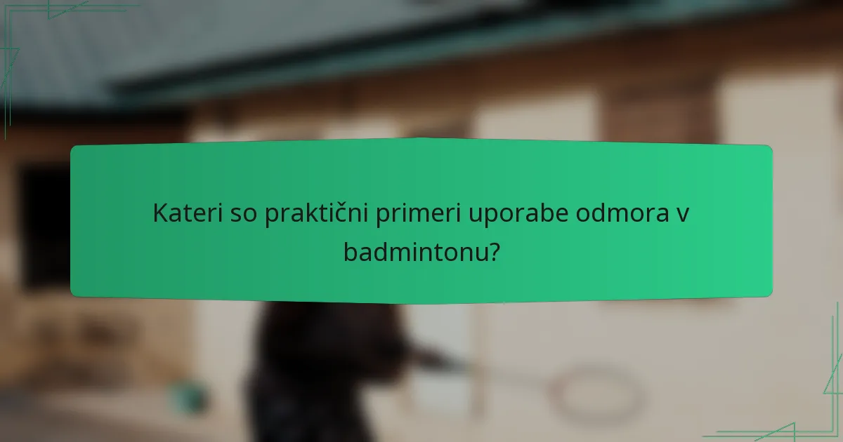 Kateri so praktični primeri uporabe odmora v badmintonu?