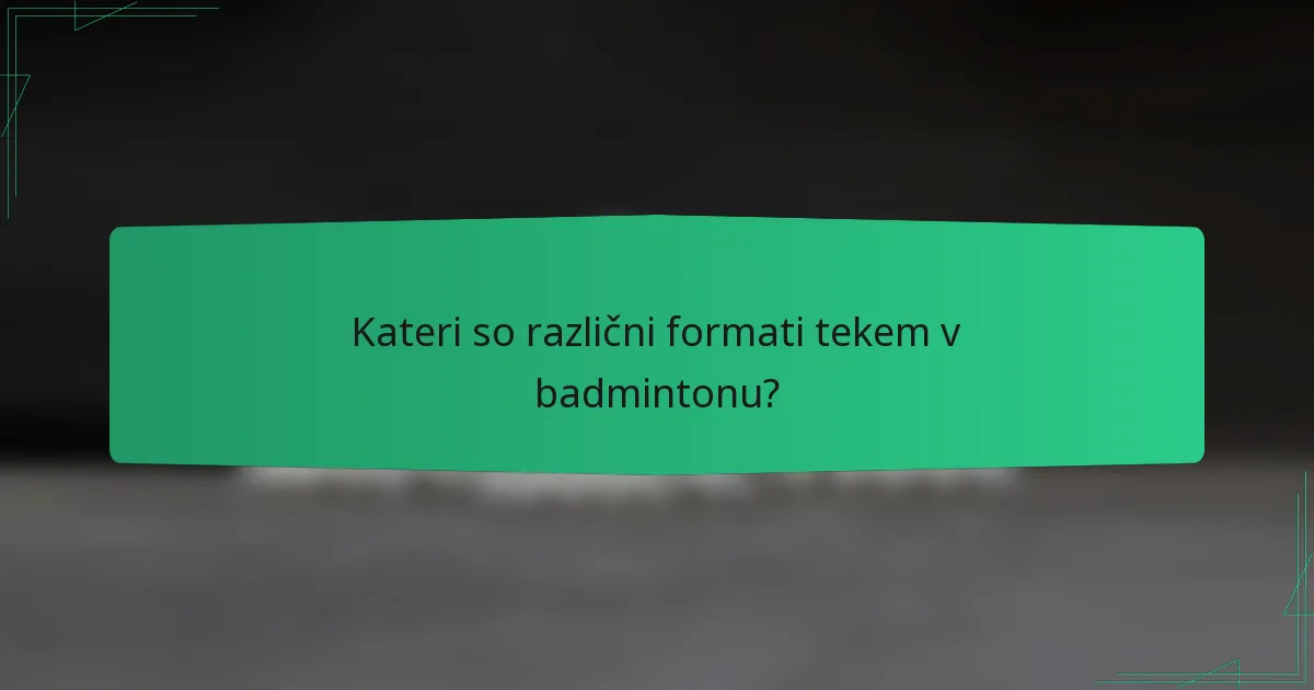 Kateri so različni formati tekem v badmintonu?