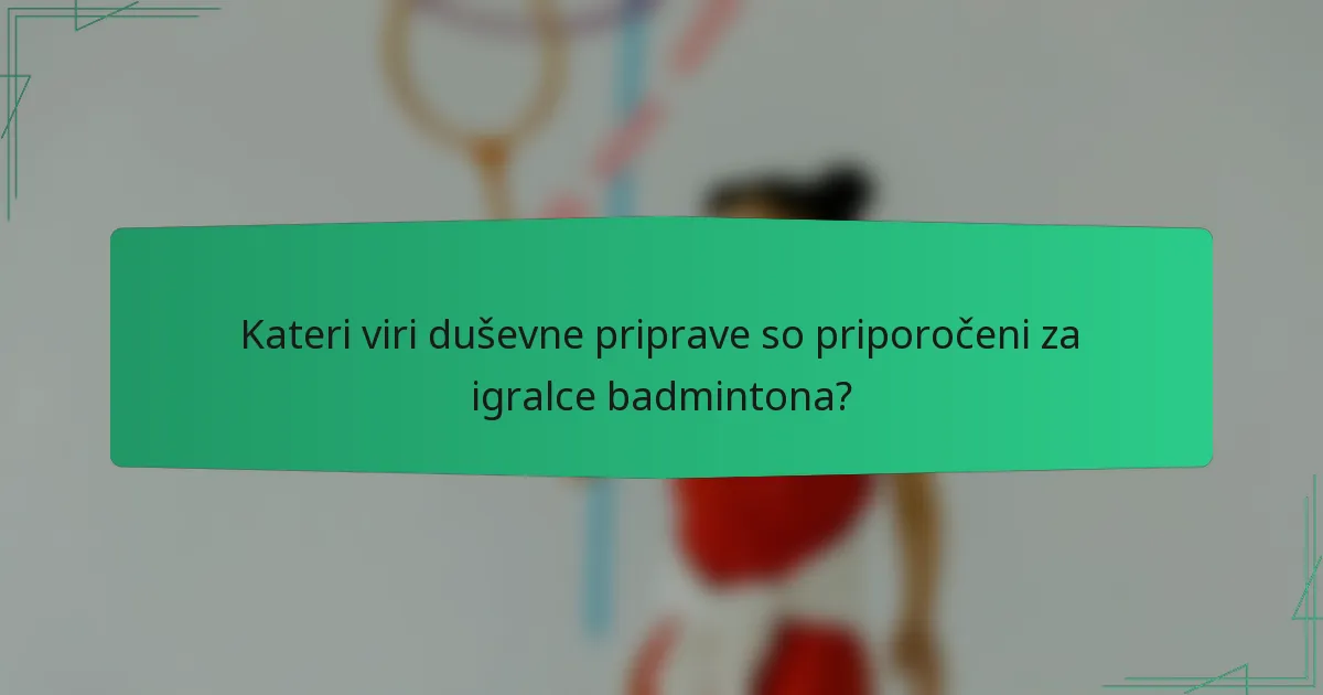 Kateri viri duševne priprave so priporočeni za igralce badmintona?
