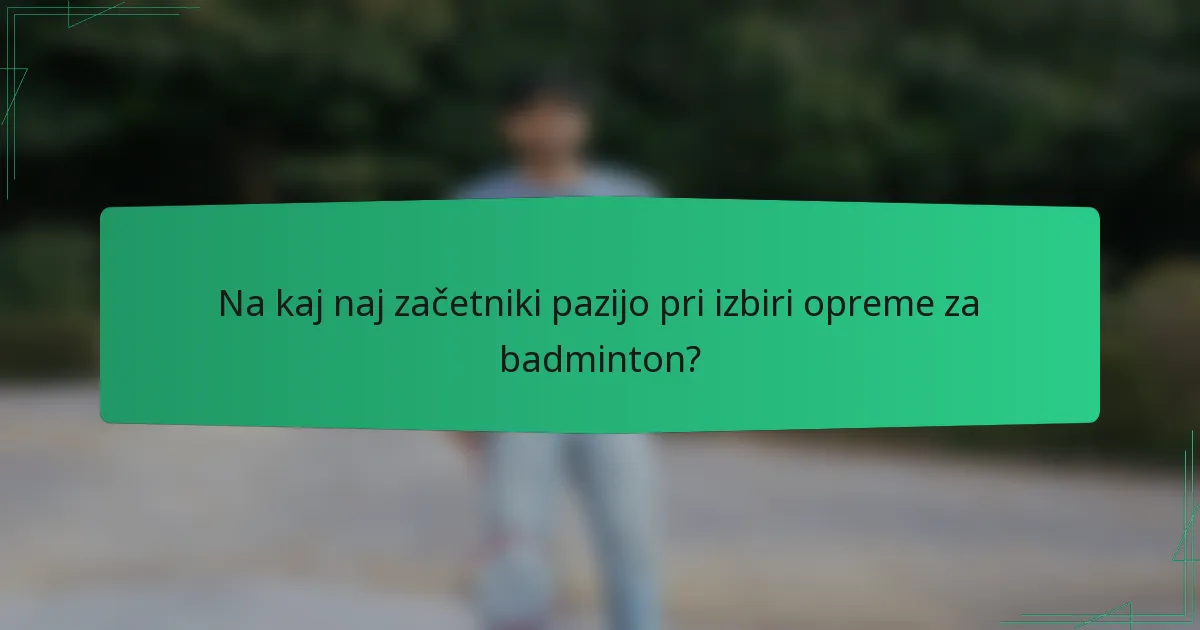 Na kaj naj začetniki pazijo pri izbiri opreme za badminton?